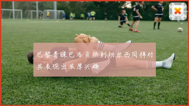 巴黎青睐巴洛贡热刺切尔西同样对其表现出浓厚兴趣