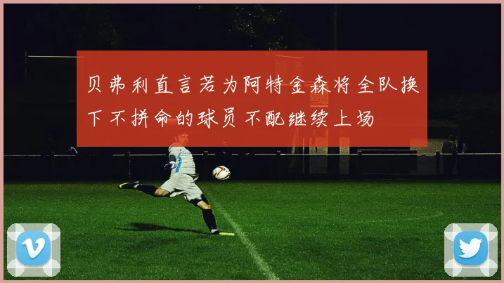 贝弗利直言若为阿特金森将全队换下不拼命的球员不配继续上场